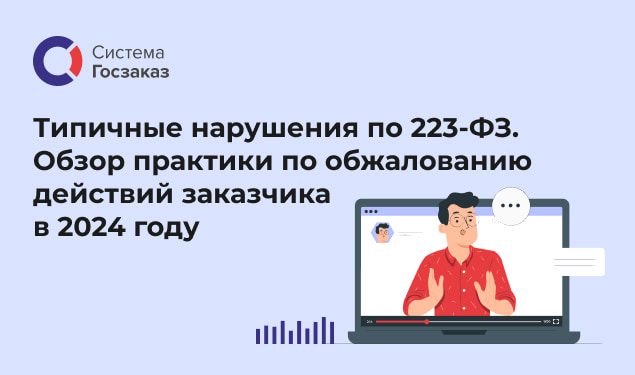 Вебинар на тему: «Типичные нарушения по Закону № 223-ФЗ. Обзор практики по обжалованию действий заказчика в 2024 году».